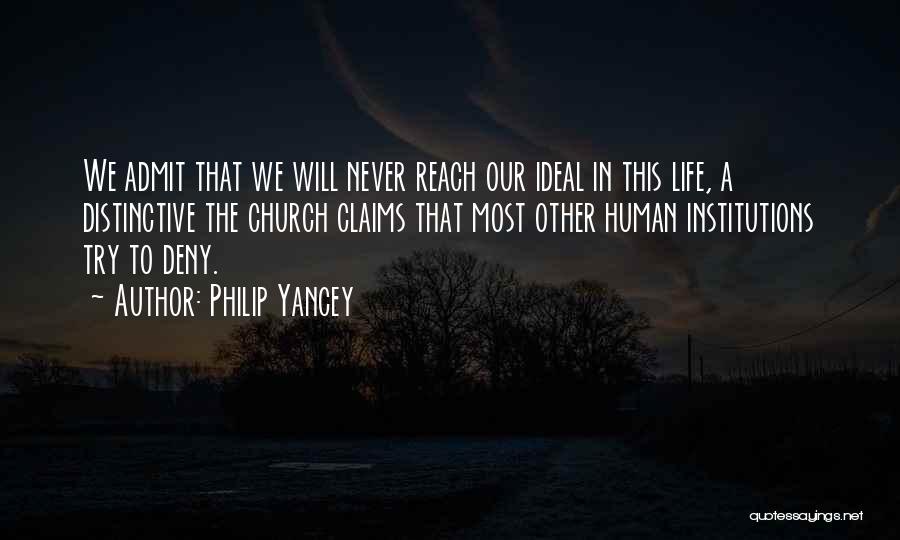Philip Yancey Quotes: We Admit That We Will Never Reach Our Ideal In This Life, A Distinctive The Church Claims That Most Other