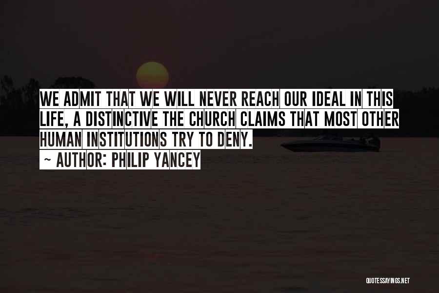 Philip Yancey Quotes: We Admit That We Will Never Reach Our Ideal In This Life, A Distinctive The Church Claims That Most Other