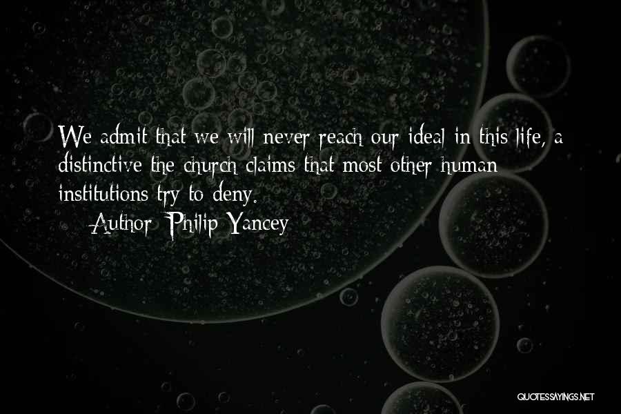 Philip Yancey Quotes: We Admit That We Will Never Reach Our Ideal In This Life, A Distinctive The Church Claims That Most Other