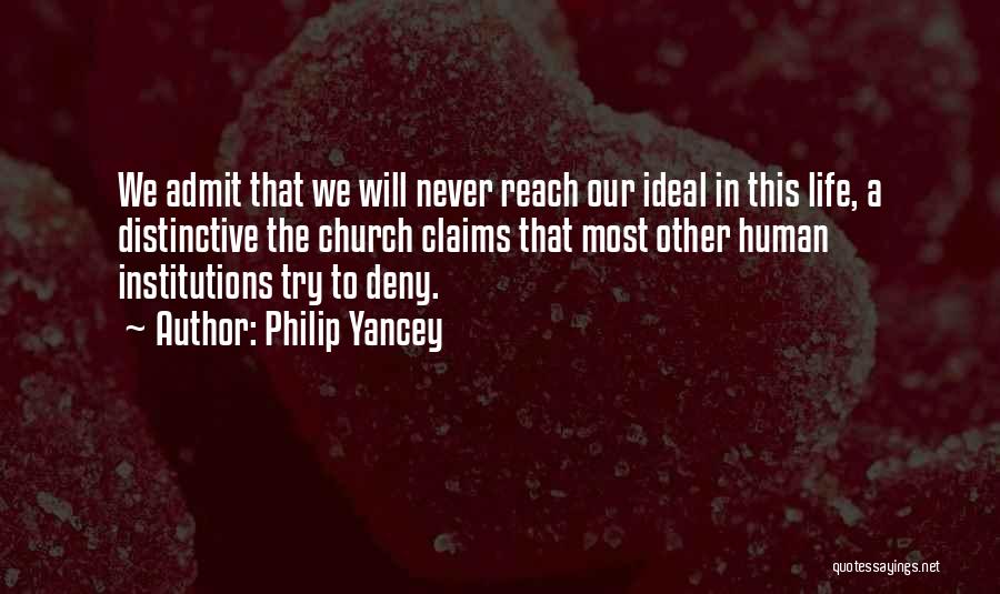 Philip Yancey Quotes: We Admit That We Will Never Reach Our Ideal In This Life, A Distinctive The Church Claims That Most Other