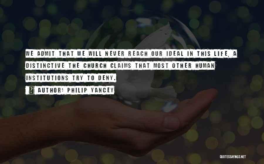 Philip Yancey Quotes: We Admit That We Will Never Reach Our Ideal In This Life, A Distinctive The Church Claims That Most Other