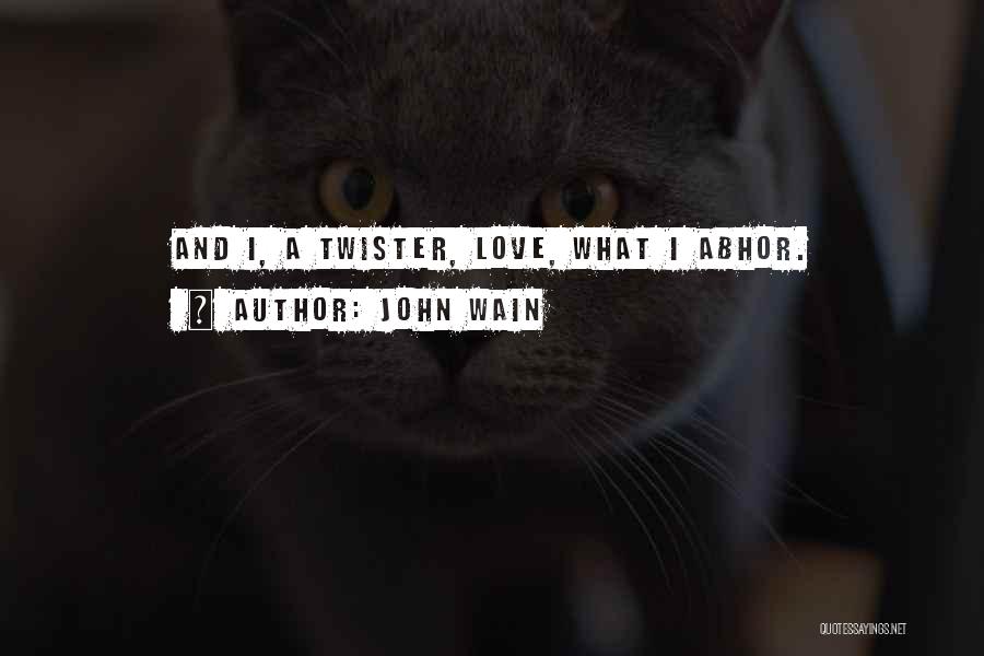 John Wain Quotes: And I, A Twister, Love, What I Abhor.