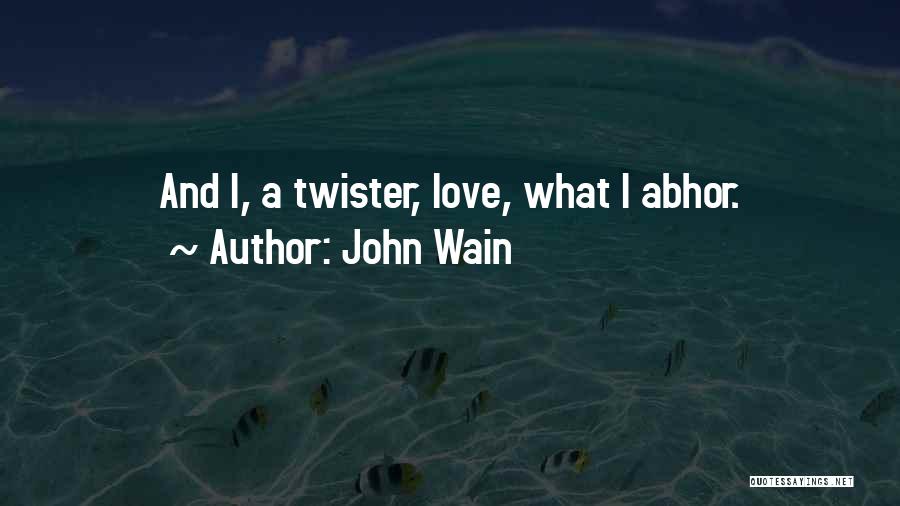 John Wain Quotes: And I, A Twister, Love, What I Abhor.