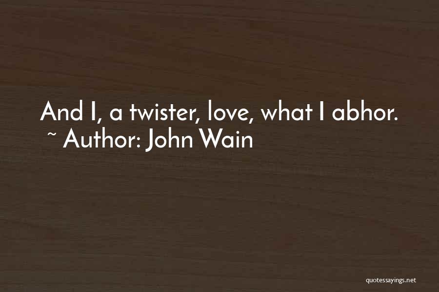 John Wain Quotes: And I, A Twister, Love, What I Abhor.