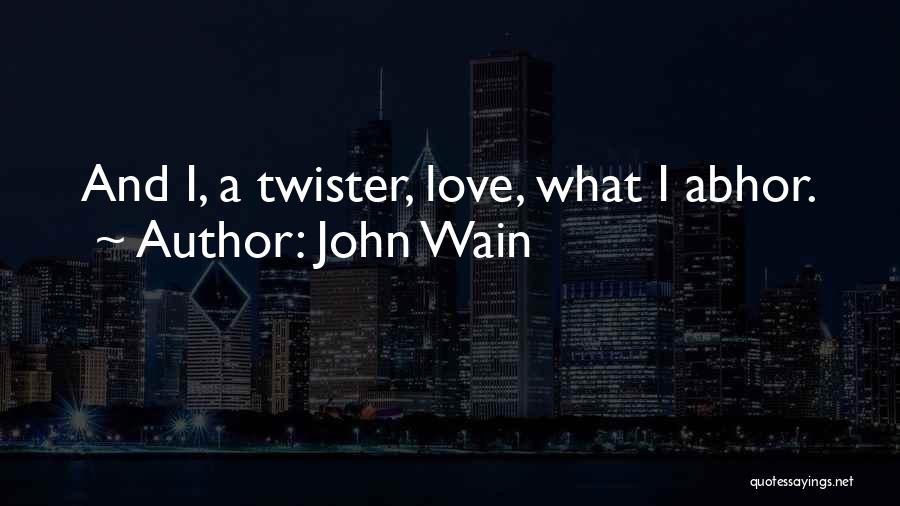 John Wain Quotes: And I, A Twister, Love, What I Abhor.