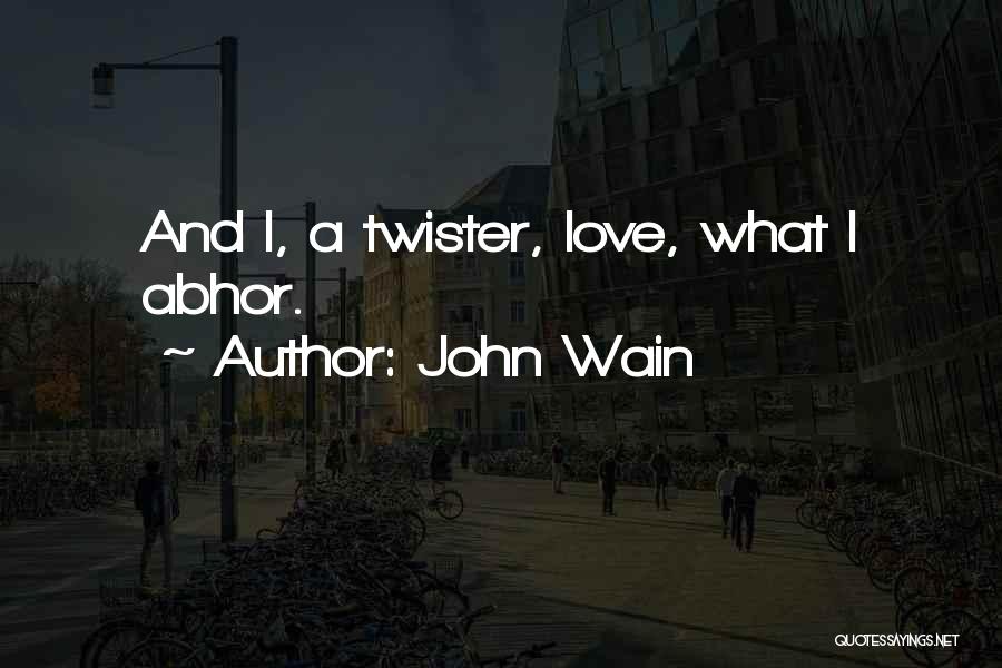 John Wain Quotes: And I, A Twister, Love, What I Abhor.