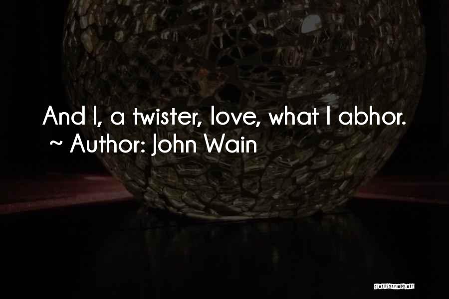 John Wain Quotes: And I, A Twister, Love, What I Abhor.