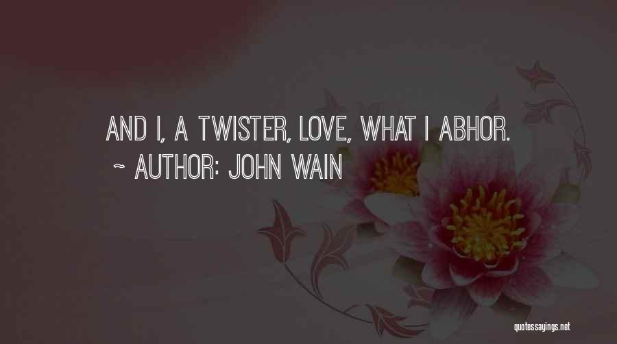 John Wain Quotes: And I, A Twister, Love, What I Abhor.