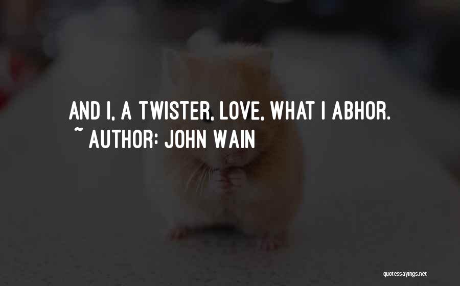 John Wain Quotes: And I, A Twister, Love, What I Abhor.