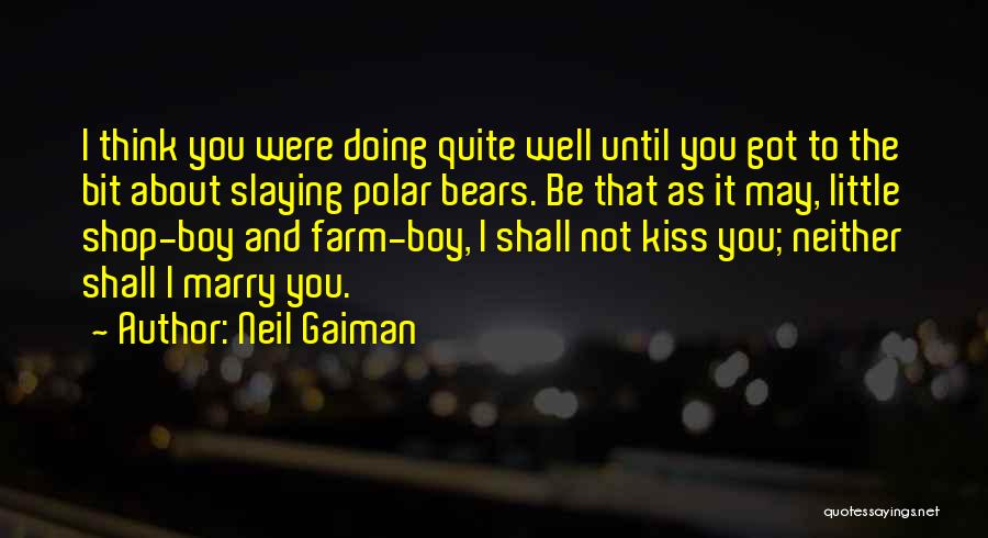 Neil Gaiman Quotes: I Think You Were Doing Quite Well Until You Got To The Bit About Slaying Polar Bears. Be That As