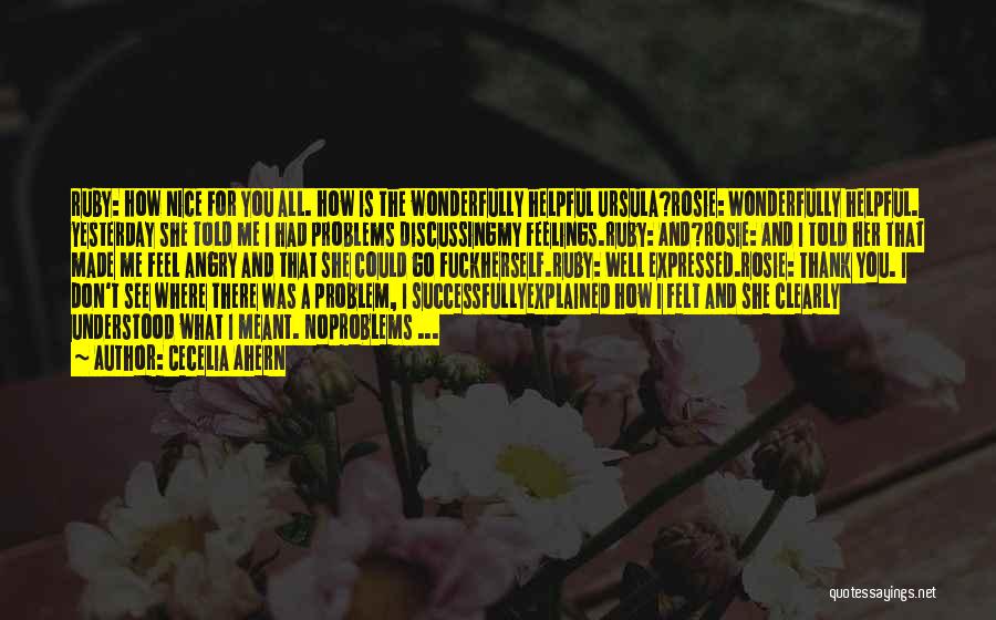 Cecelia Ahern Quotes: Ruby: How Nice For You All. How Is The Wonderfully Helpful Ursula?rosie: Wonderfully Helpful. Yesterday She Told Me I Had