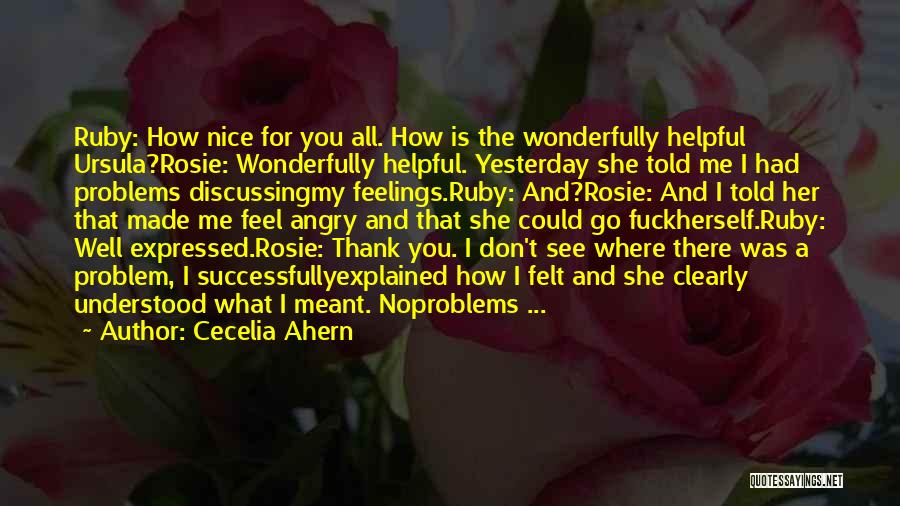 Cecelia Ahern Quotes: Ruby: How Nice For You All. How Is The Wonderfully Helpful Ursula?rosie: Wonderfully Helpful. Yesterday She Told Me I Had