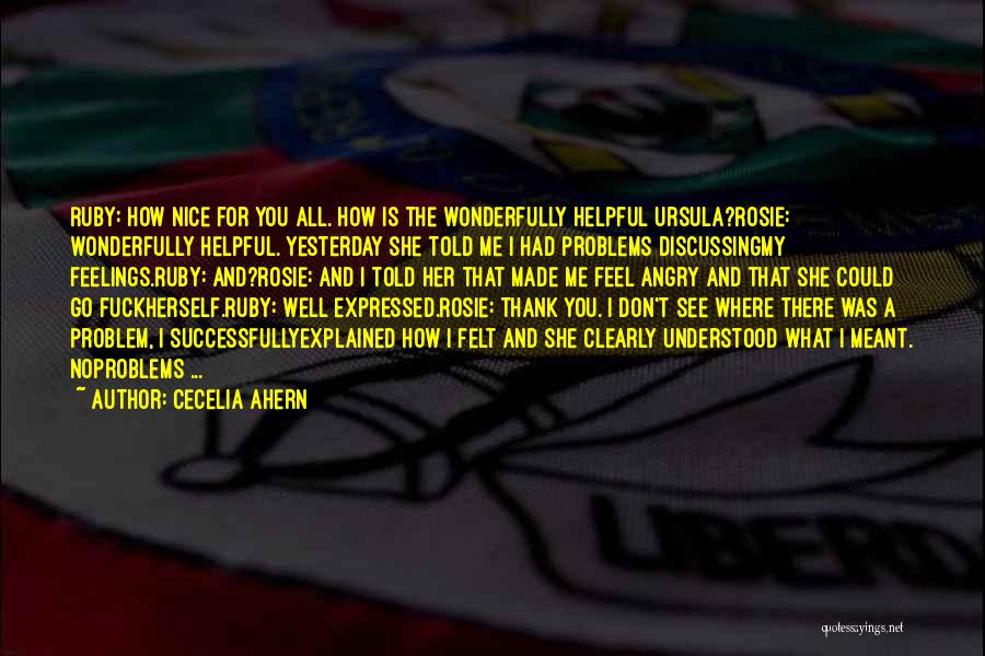 Cecelia Ahern Quotes: Ruby: How Nice For You All. How Is The Wonderfully Helpful Ursula?rosie: Wonderfully Helpful. Yesterday She Told Me I Had