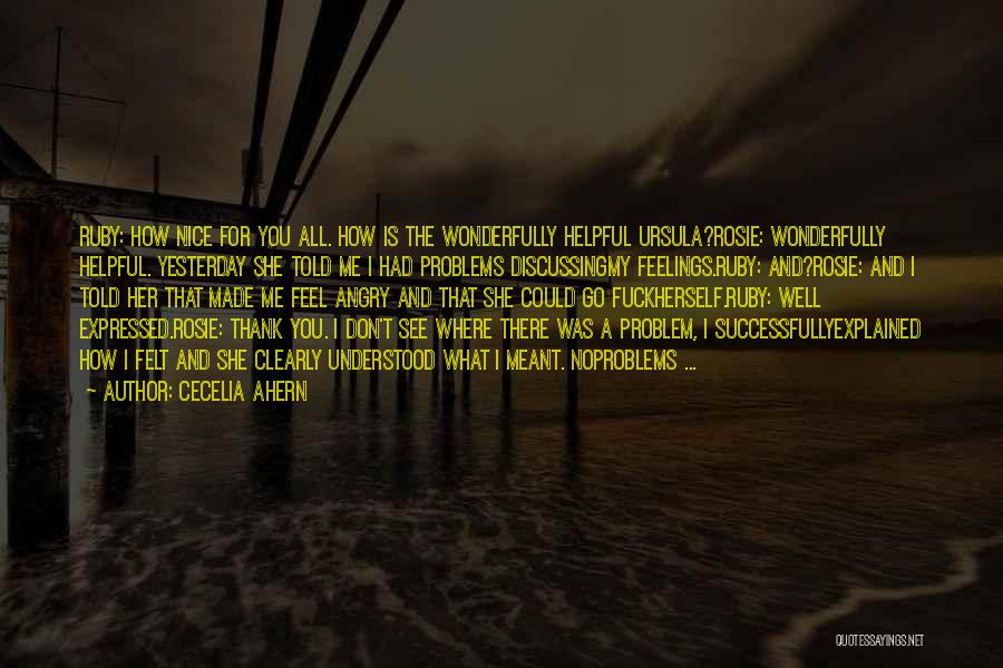 Cecelia Ahern Quotes: Ruby: How Nice For You All. How Is The Wonderfully Helpful Ursula?rosie: Wonderfully Helpful. Yesterday She Told Me I Had