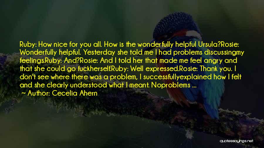 Cecelia Ahern Quotes: Ruby: How Nice For You All. How Is The Wonderfully Helpful Ursula?rosie: Wonderfully Helpful. Yesterday She Told Me I Had