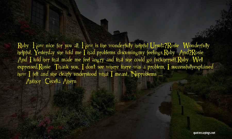 Cecelia Ahern Quotes: Ruby: How Nice For You All. How Is The Wonderfully Helpful Ursula?rosie: Wonderfully Helpful. Yesterday She Told Me I Had