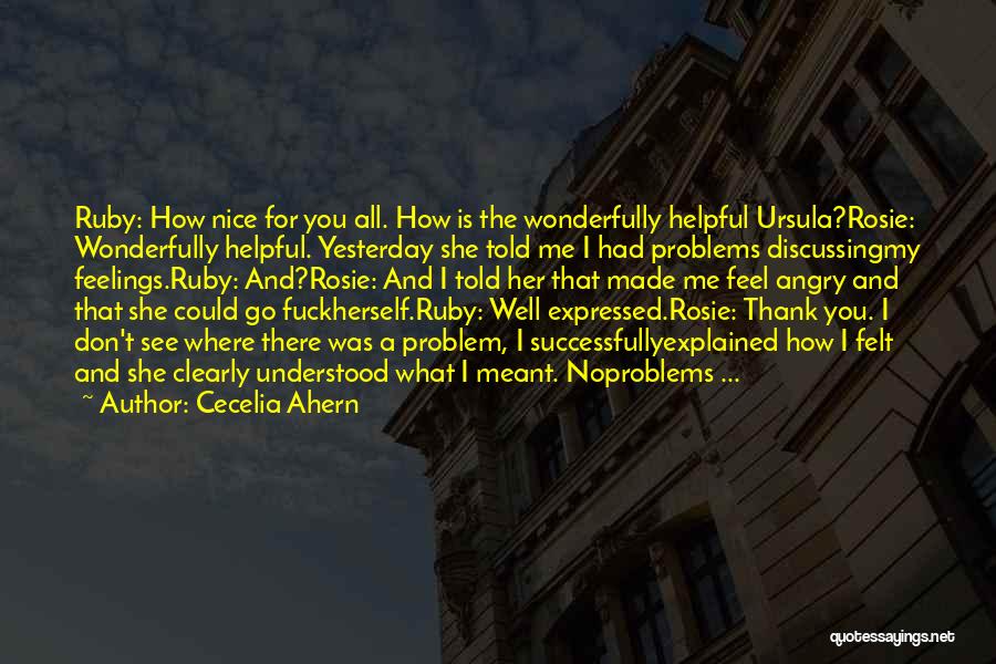 Cecelia Ahern Quotes: Ruby: How Nice For You All. How Is The Wonderfully Helpful Ursula?rosie: Wonderfully Helpful. Yesterday She Told Me I Had