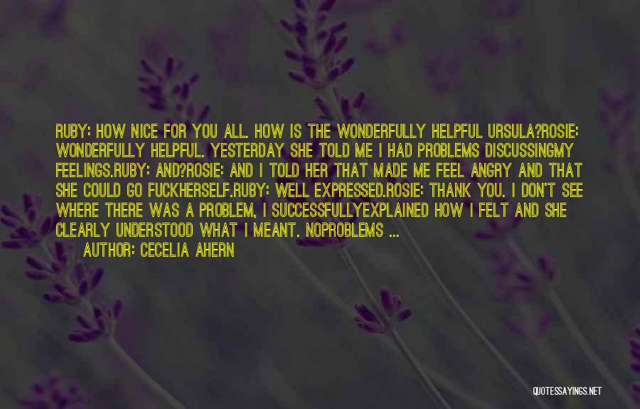 Cecelia Ahern Quotes: Ruby: How Nice For You All. How Is The Wonderfully Helpful Ursula?rosie: Wonderfully Helpful. Yesterday She Told Me I Had