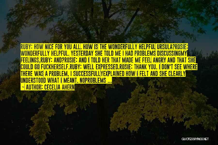 Cecelia Ahern Quotes: Ruby: How Nice For You All. How Is The Wonderfully Helpful Ursula?rosie: Wonderfully Helpful. Yesterday She Told Me I Had