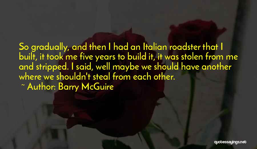 Barry McGuire Quotes: So Gradually, And Then I Had An Italian Roadster That I Built, It Took Me Five Years To Build It,