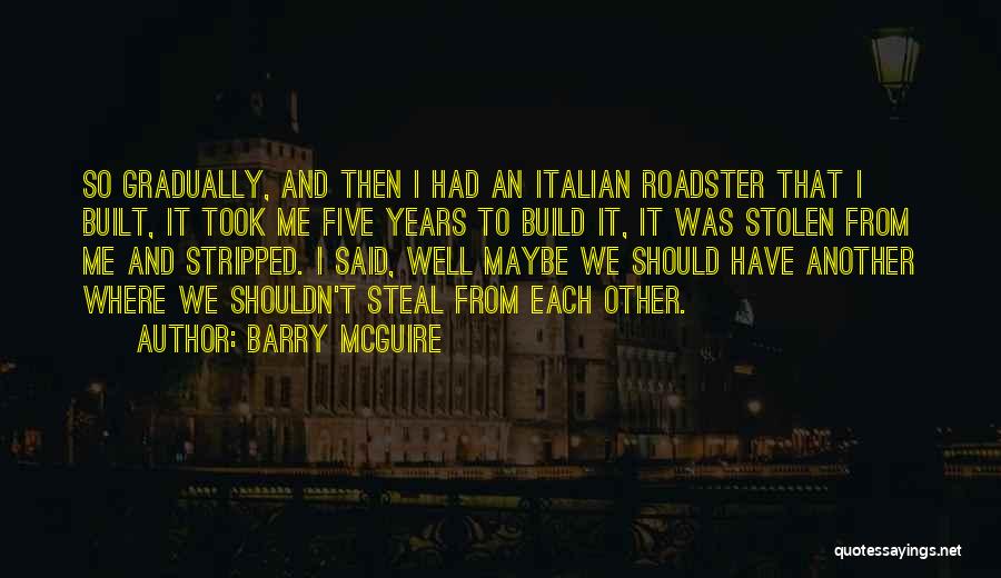 Barry McGuire Quotes: So Gradually, And Then I Had An Italian Roadster That I Built, It Took Me Five Years To Build It,