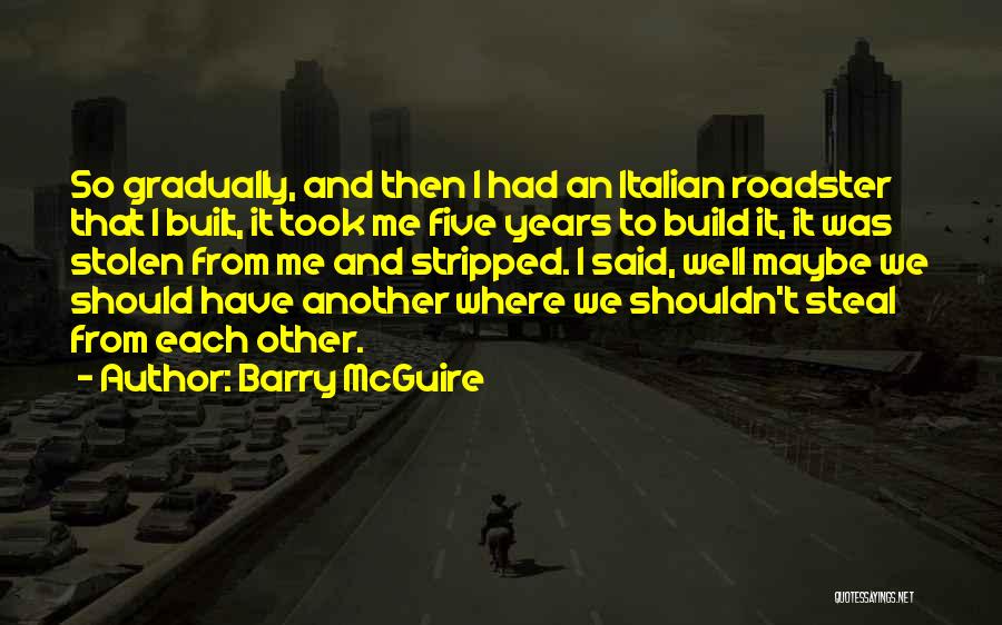 Barry McGuire Quotes: So Gradually, And Then I Had An Italian Roadster That I Built, It Took Me Five Years To Build It,