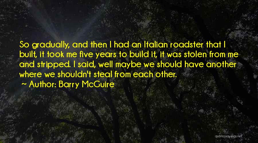 Barry McGuire Quotes: So Gradually, And Then I Had An Italian Roadster That I Built, It Took Me Five Years To Build It,