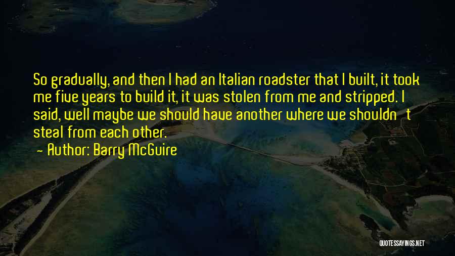 Barry McGuire Quotes: So Gradually, And Then I Had An Italian Roadster That I Built, It Took Me Five Years To Build It,