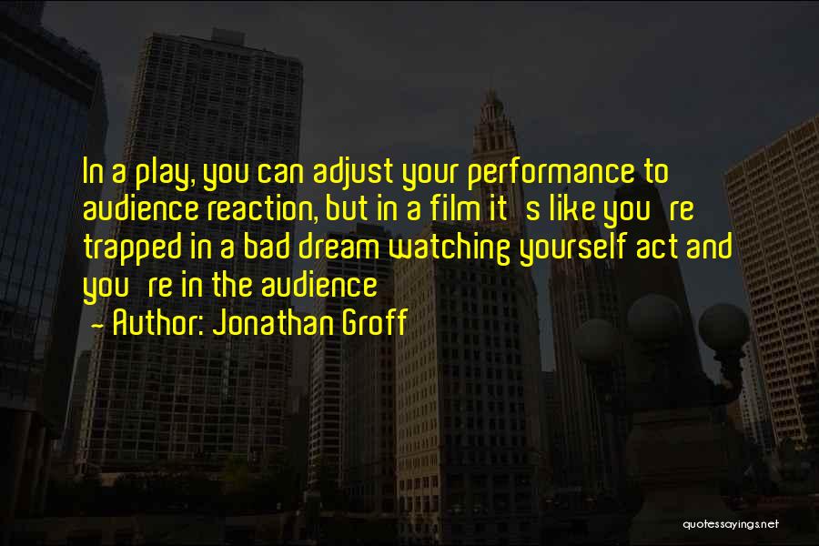 Jonathan Groff Quotes: In A Play, You Can Adjust Your Performance To Audience Reaction, But In A Film It's Like You're Trapped In