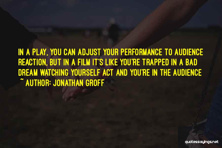 Jonathan Groff Quotes: In A Play, You Can Adjust Your Performance To Audience Reaction, But In A Film It's Like You're Trapped In