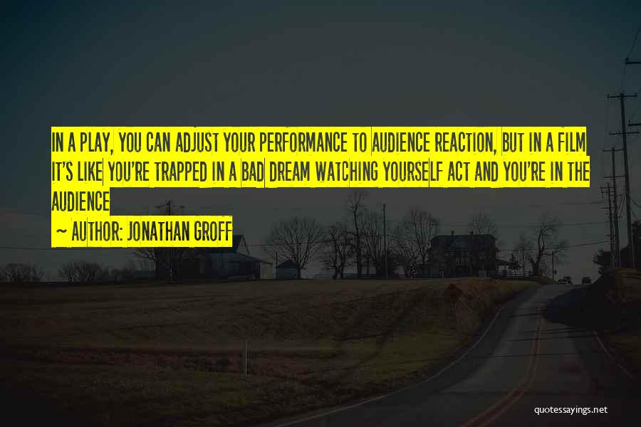 Jonathan Groff Quotes: In A Play, You Can Adjust Your Performance To Audience Reaction, But In A Film It's Like You're Trapped In