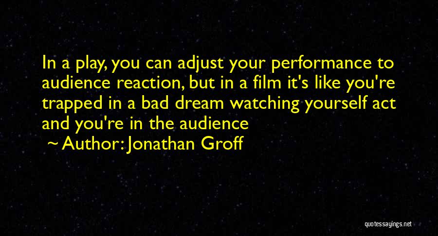 Jonathan Groff Quotes: In A Play, You Can Adjust Your Performance To Audience Reaction, But In A Film It's Like You're Trapped In