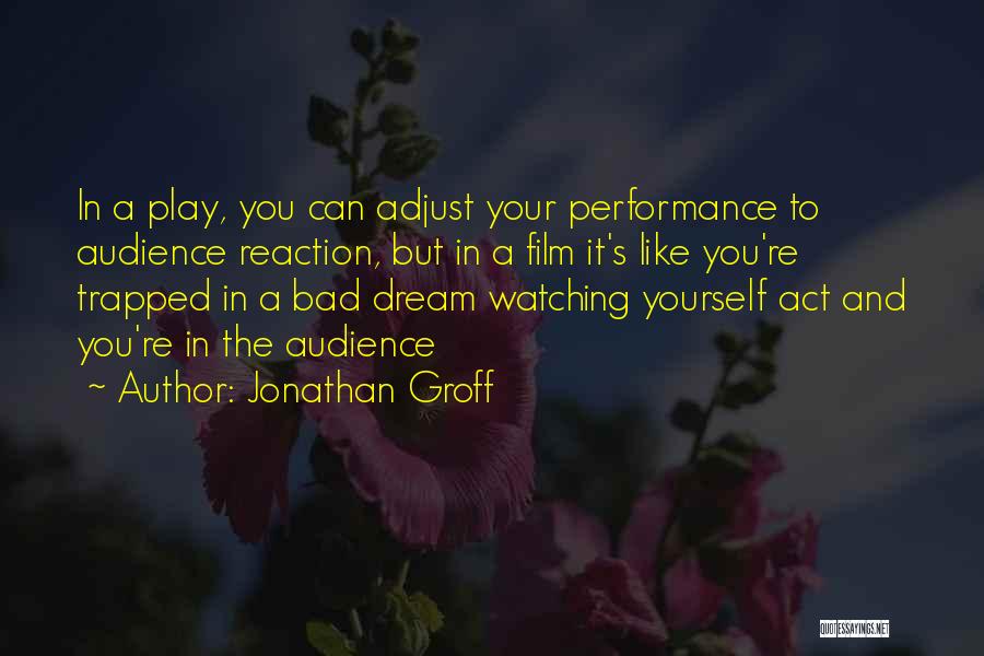 Jonathan Groff Quotes: In A Play, You Can Adjust Your Performance To Audience Reaction, But In A Film It's Like You're Trapped In