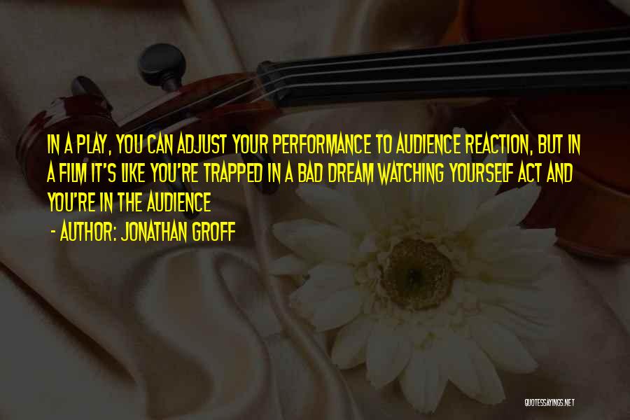 Jonathan Groff Quotes: In A Play, You Can Adjust Your Performance To Audience Reaction, But In A Film It's Like You're Trapped In