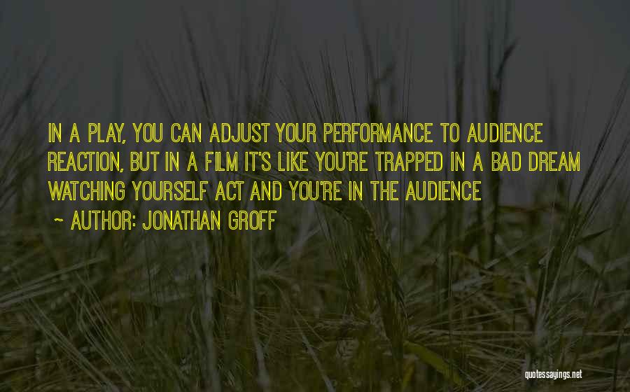 Jonathan Groff Quotes: In A Play, You Can Adjust Your Performance To Audience Reaction, But In A Film It's Like You're Trapped In