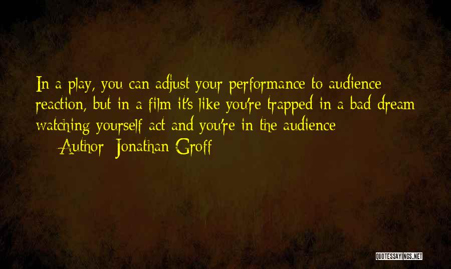 Jonathan Groff Quotes: In A Play, You Can Adjust Your Performance To Audience Reaction, But In A Film It's Like You're Trapped In