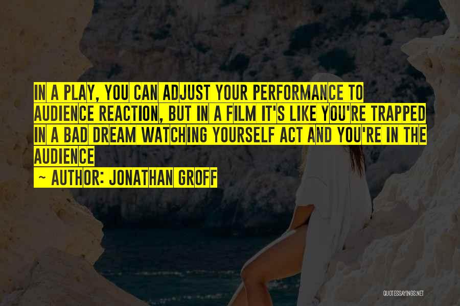 Jonathan Groff Quotes: In A Play, You Can Adjust Your Performance To Audience Reaction, But In A Film It's Like You're Trapped In