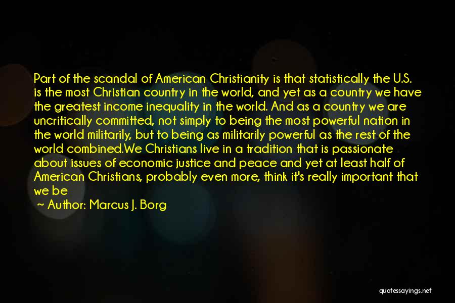 Marcus J. Borg Quotes: Part Of The Scandal Of American Christianity Is That Statistically The U.s. Is The Most Christian Country In The World,