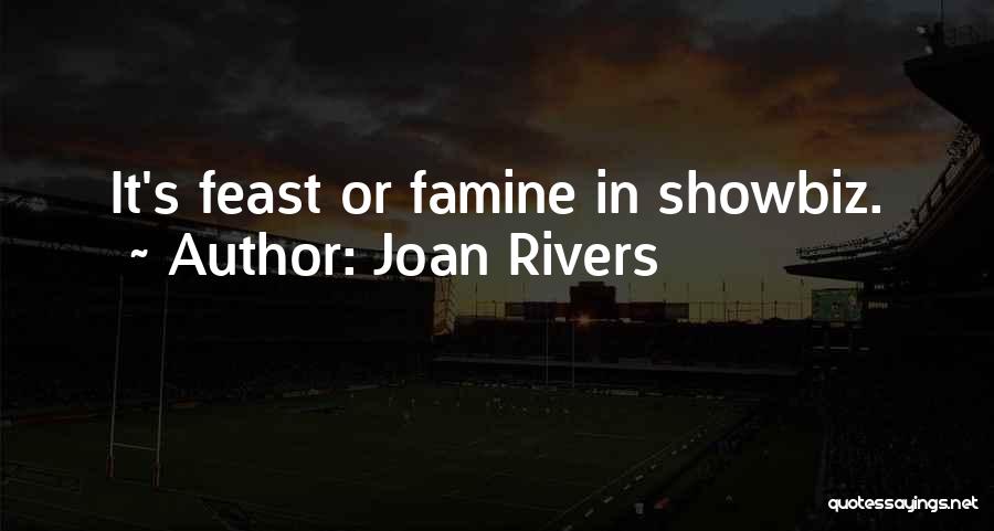 Joan Rivers Quotes: It's Feast Or Famine In Showbiz.