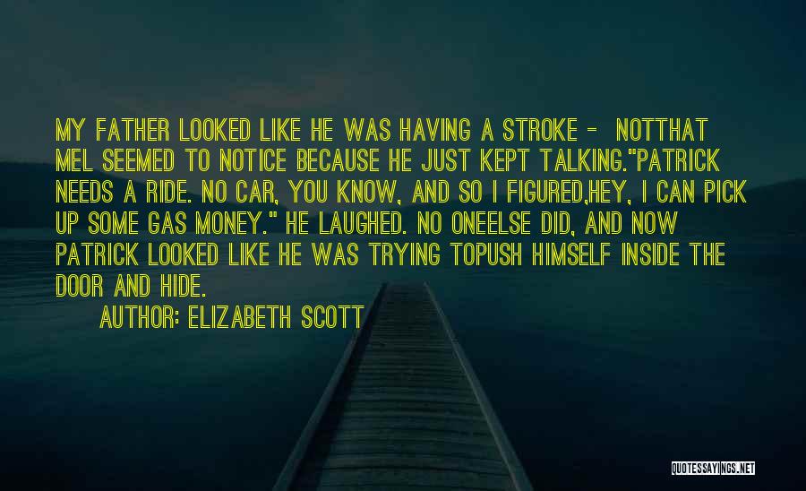 Elizabeth Scott Quotes: My Father Looked Like He Was Having A Stroke - Notthat Mel Seemed To Notice Because He Just Kept Talking.patrick