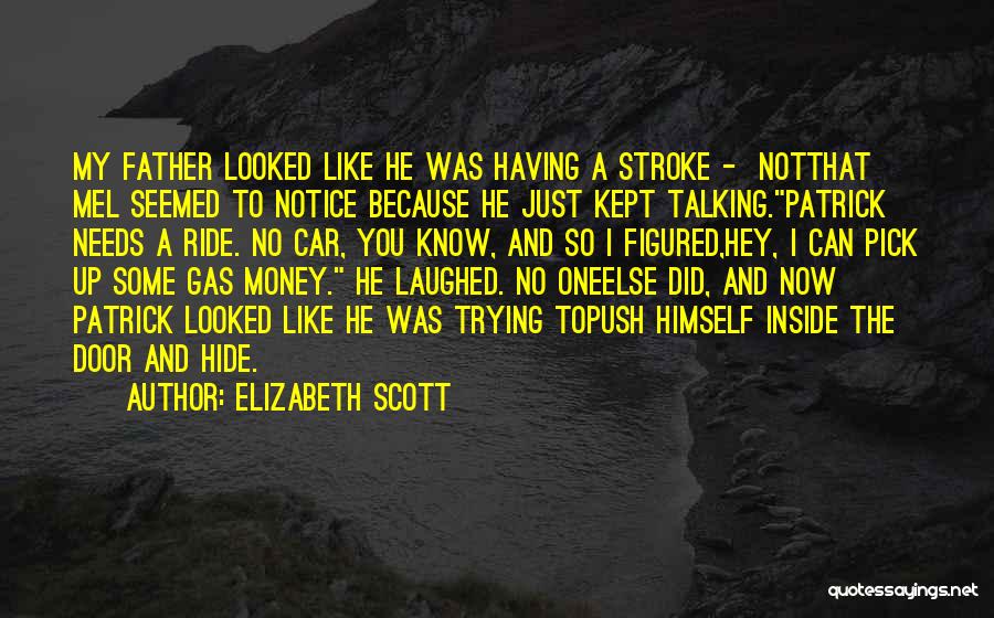 Elizabeth Scott Quotes: My Father Looked Like He Was Having A Stroke - Notthat Mel Seemed To Notice Because He Just Kept Talking.patrick