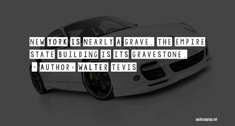 Walter Tevis Quotes: New York Is Nearly A Grave. The Empire State Building Is Its Gravestone.