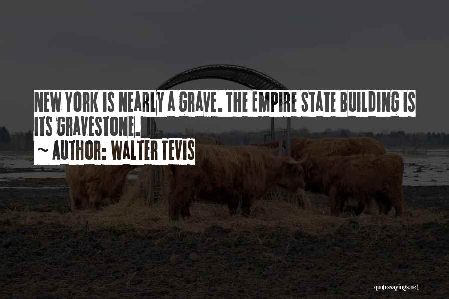 Walter Tevis Quotes: New York Is Nearly A Grave. The Empire State Building Is Its Gravestone.