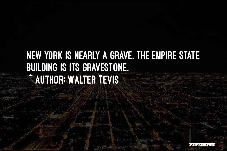 Walter Tevis Quotes: New York Is Nearly A Grave. The Empire State Building Is Its Gravestone.