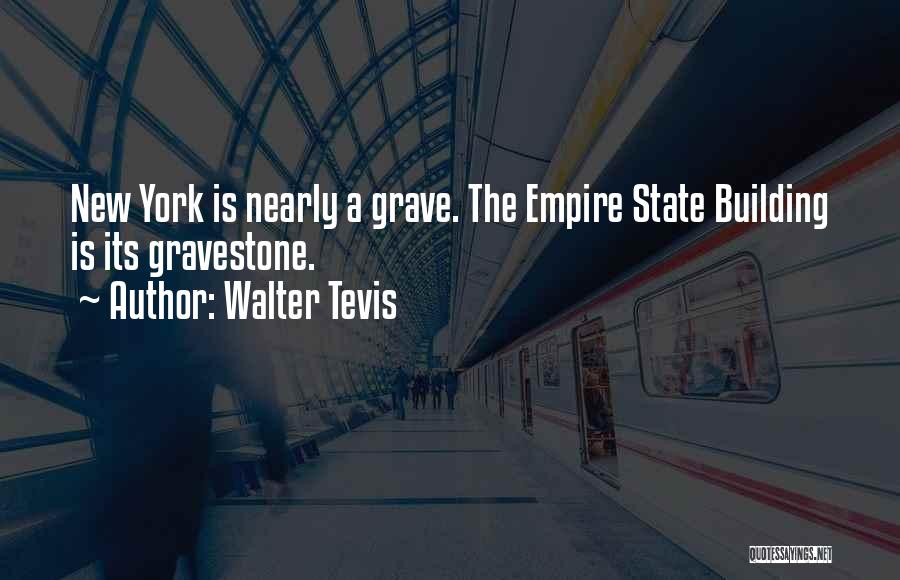 Walter Tevis Quotes: New York Is Nearly A Grave. The Empire State Building Is Its Gravestone.