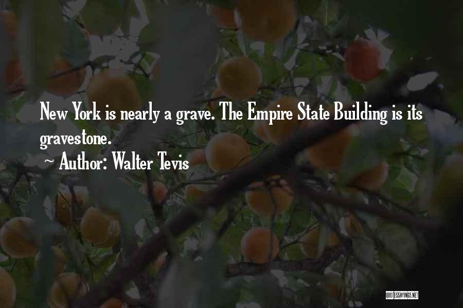 Walter Tevis Quotes: New York Is Nearly A Grave. The Empire State Building Is Its Gravestone.