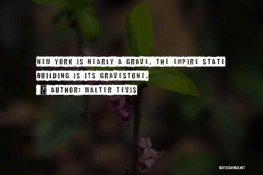 Walter Tevis Quotes: New York Is Nearly A Grave. The Empire State Building Is Its Gravestone.