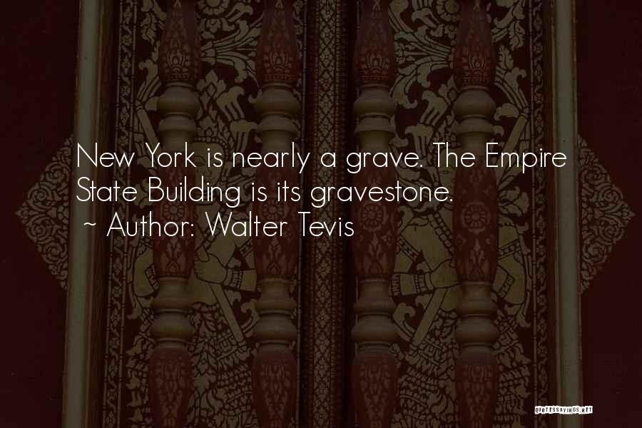 Walter Tevis Quotes: New York Is Nearly A Grave. The Empire State Building Is Its Gravestone.