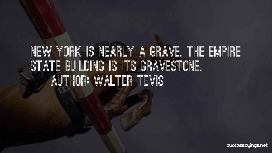 Walter Tevis Quotes: New York Is Nearly A Grave. The Empire State Building Is Its Gravestone.