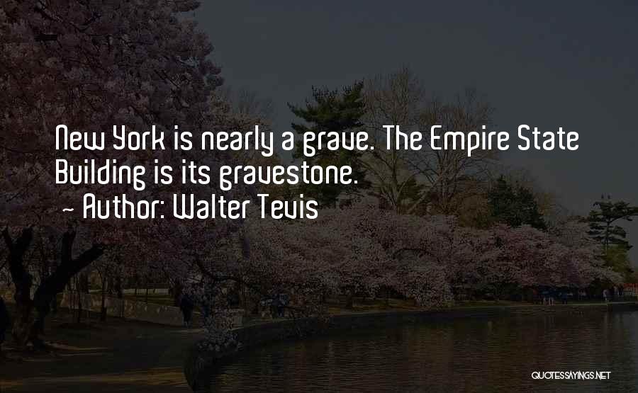 Walter Tevis Quotes: New York Is Nearly A Grave. The Empire State Building Is Its Gravestone.